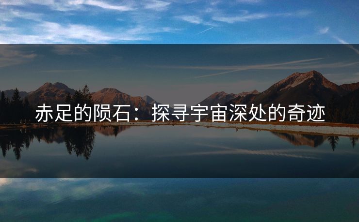 赤足的陨石：探寻宇宙深处的奇迹
