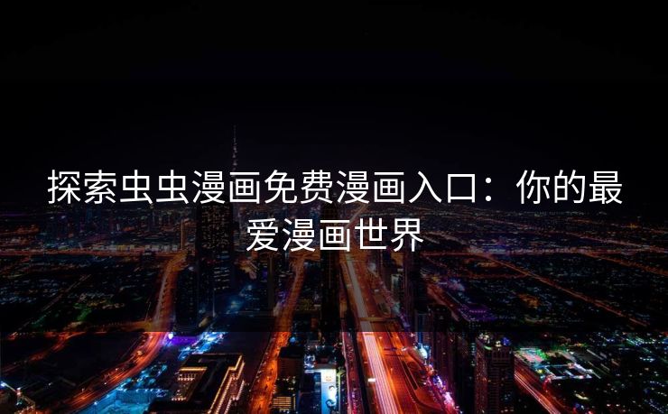 探索虫虫漫画免费漫画入口：你的最爱漫画世界