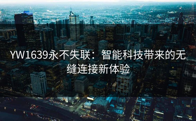 YW1639永不失联：智能科技带来的无缝连接新体验